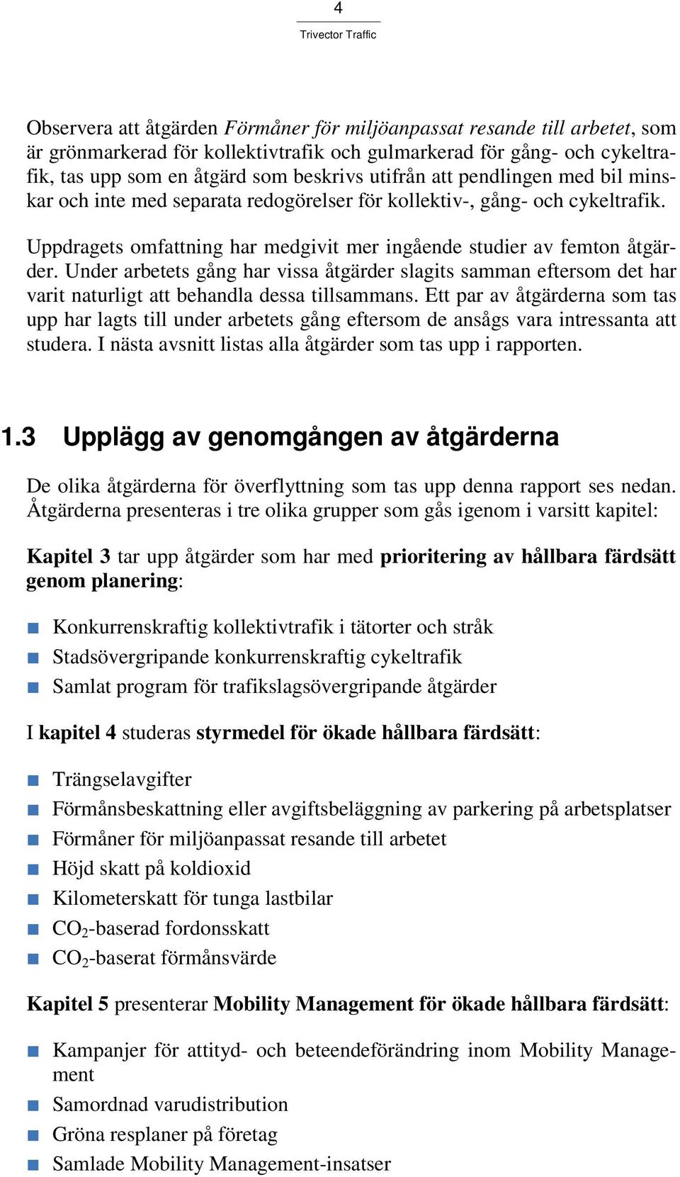 Under arbetets gång har vissa åtgärder slagits samman eftersom det har varit naturligt att behandla dessa tillsammans.