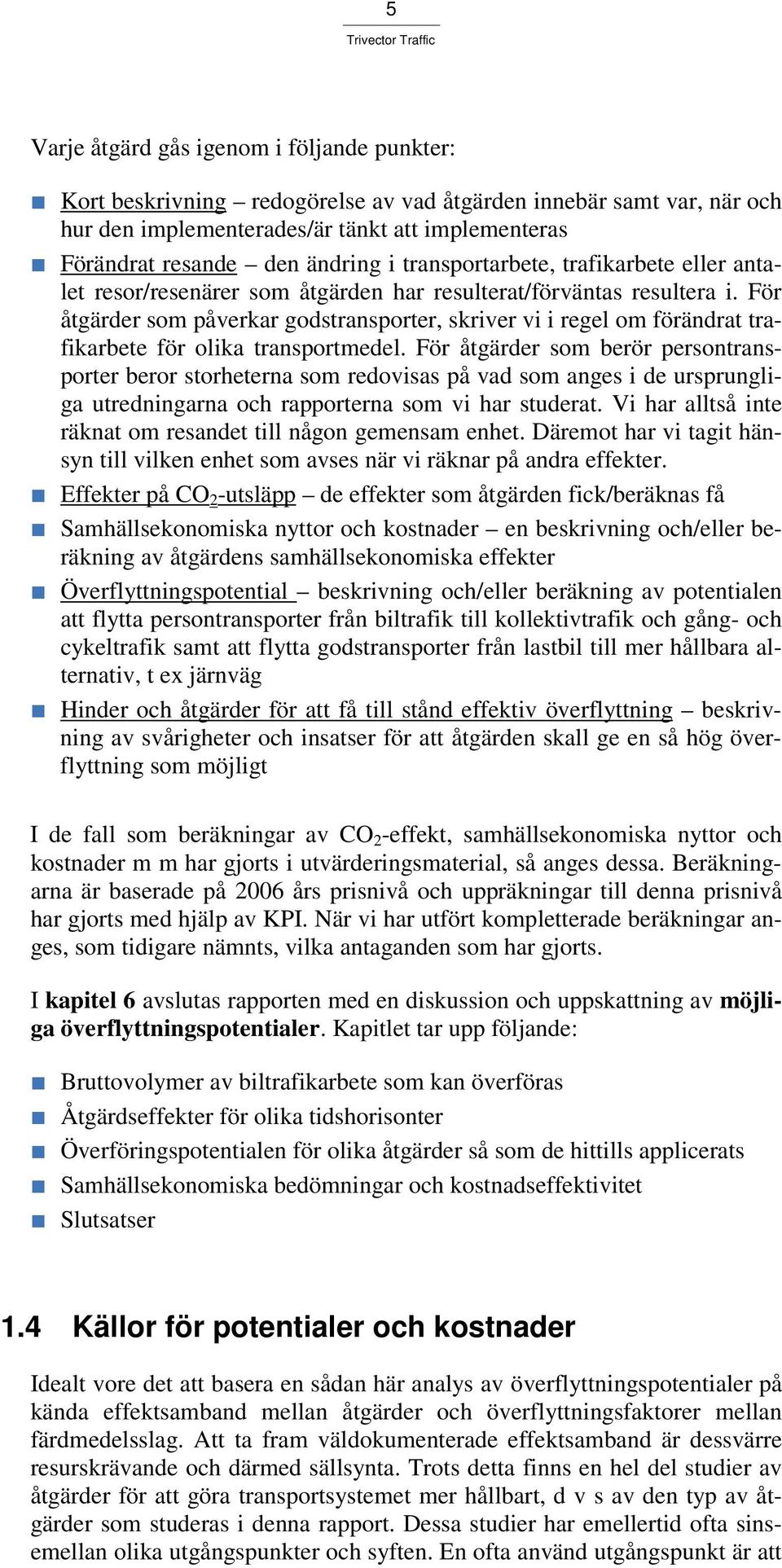 För åtgärder som påverkar godstransporter, skriver vi i regel om förändrat trafikarbete för olika transportmedel.