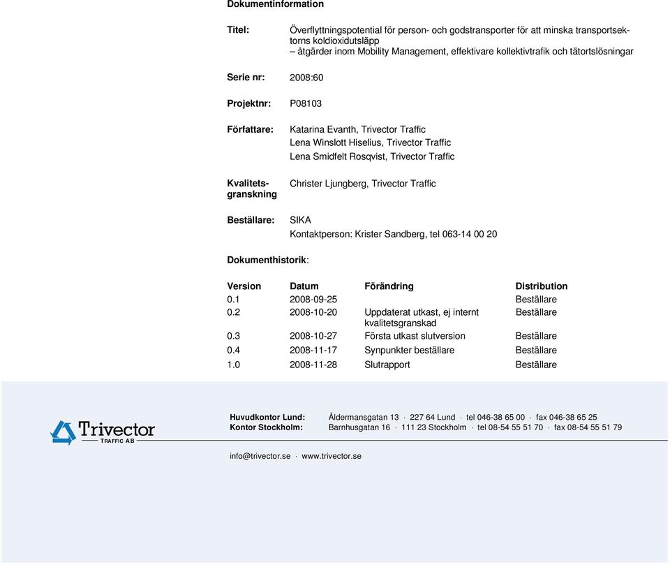 Kontaktperson: Krister Sandberg, tel 063-14 00 20 Dokumenthistorik: Version Datum Förändring Distribution 0.1 2008-09-25 Beställare 0.