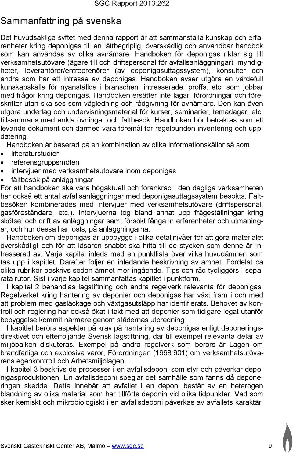 Handboken för deponigas riktar sig till verksamhetsutövare (ägare till och driftspersonal för avfallsanläggningar), myndigheter, leverantörer/entreprenörer (av deponigasuttagssystem), konsulter och