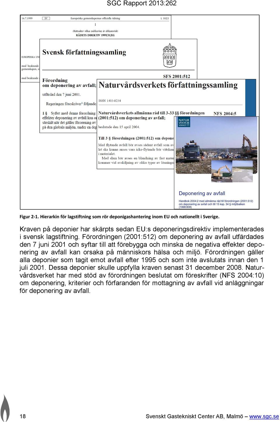 Förordningen gäller alla deponier som tagit emot avfall efter 1995 och som inte avslutats innan den 1 juli 2001. Dessa deponier skulle uppfylla kraven senast 31 december 2008.