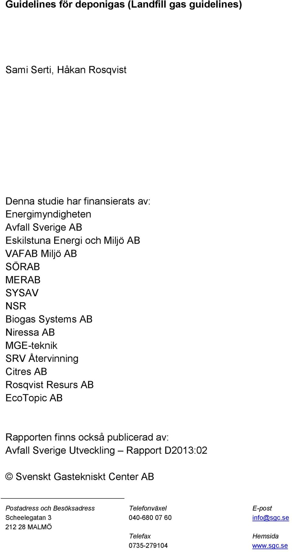 Citres AB Rosqvist Resurs AB EcoTopic AB Rapporten finns också publicerad av: Avfall Sverige Utveckling Rapport D2013:02 Svenskt Gastekniskt