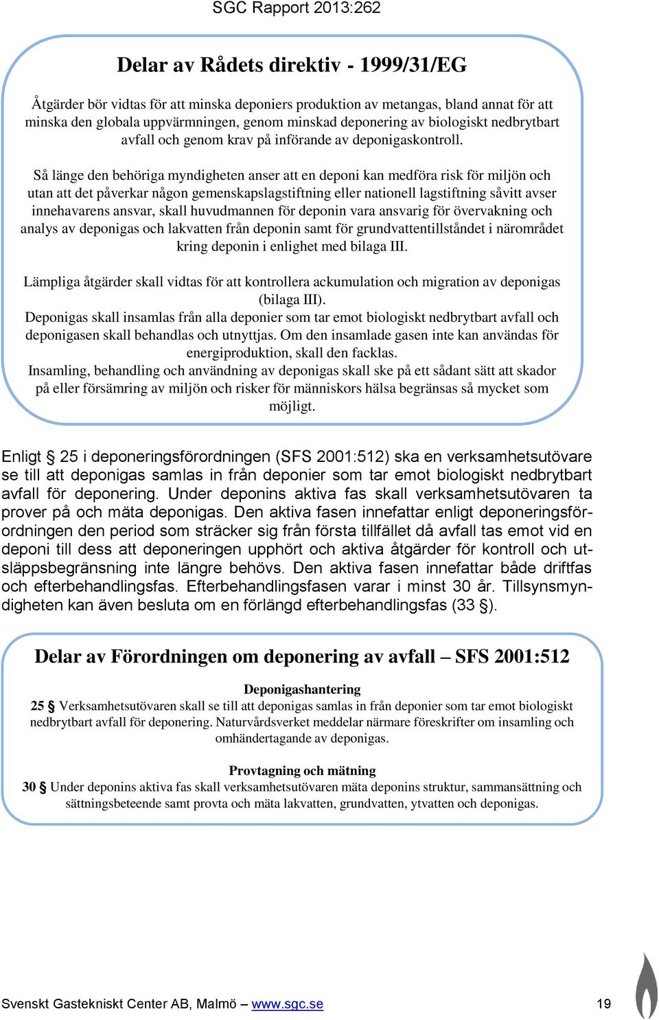 Så länge den behöriga myndigheten anser att en deponi kan medföra risk för miljön och utan att det påverkar någon gemenskapslagstiftning eller nationell lagstiftning såvitt avser innehavarens ansvar,