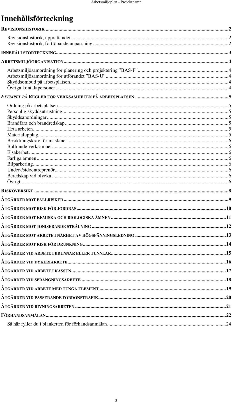 ..4 EXEMPEL PÅ REGLER FÖR VERKSAMHETEN PÅ ARBETSPLATSEN...5 Ordning på arbetsplatsen...5 Personlig skyddsutrustning...5 Skyddsanordningar...5 Brandfara och brandredskap...5 Heta arbeten.