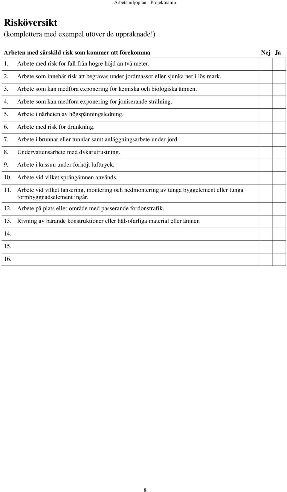 Arbete som kan medföra exponering för joniserande strålning. 5. Arbete i närheten av högspänningsledning. 6. Arbete med risk för drunkning. 7.