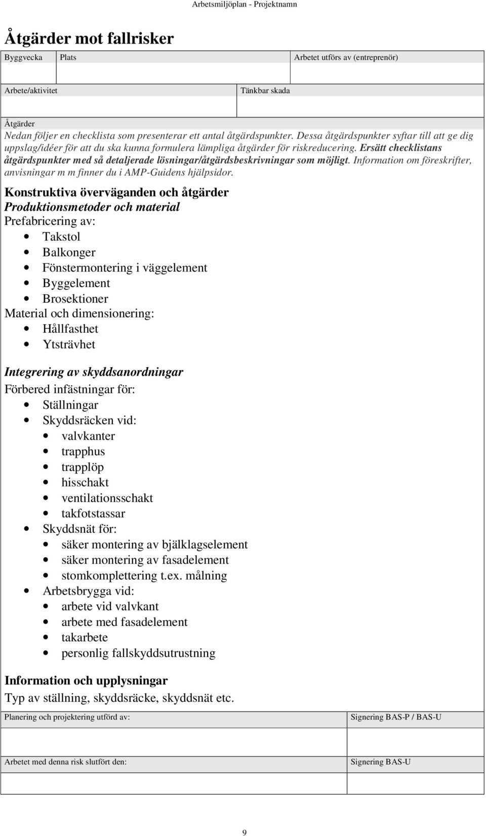 dimensionering: Hållfasthet Ytsträvhet Integrering av skyddsanordningar Förbered infästningar för: Ställningar Skyddsräcken vid: valvkanter trapphus trapplöp hisschakt ventilationsschakt