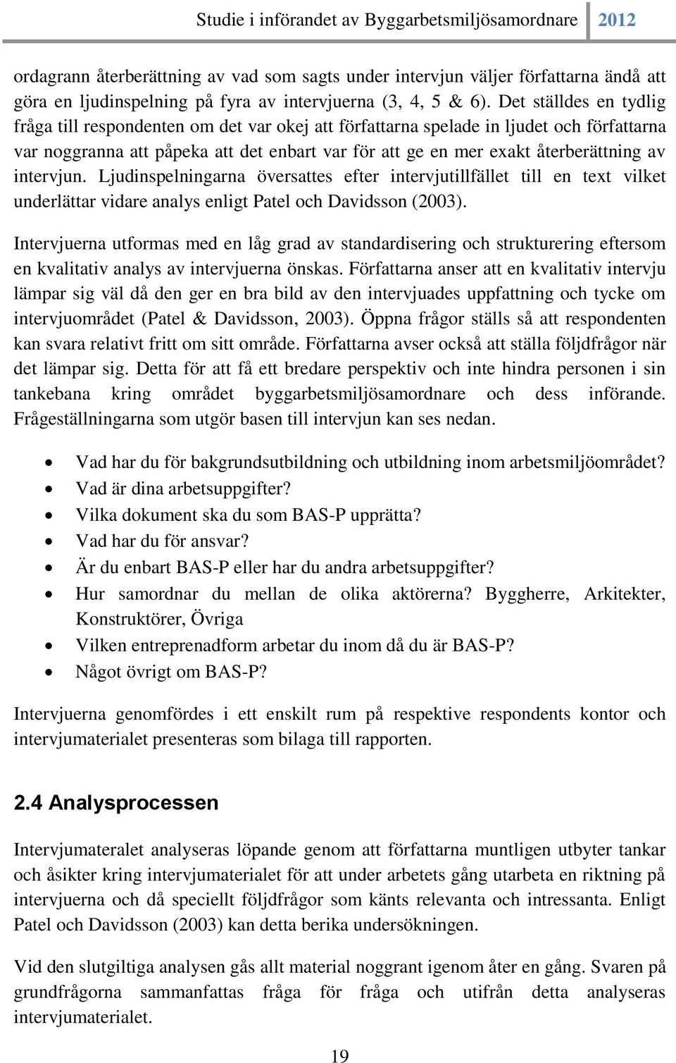 intervjun. Ljudinspelningarna översattes efter intervjutillfället till en text vilket underlättar vidare analys enligt Patel och Davidsson (2003).