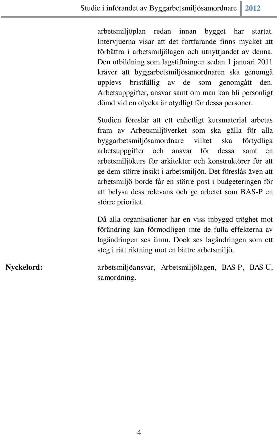 Arbetsuppgifter, ansvar samt om man kan bli personligt dömd vid en olycka är otydligt för dessa personer.