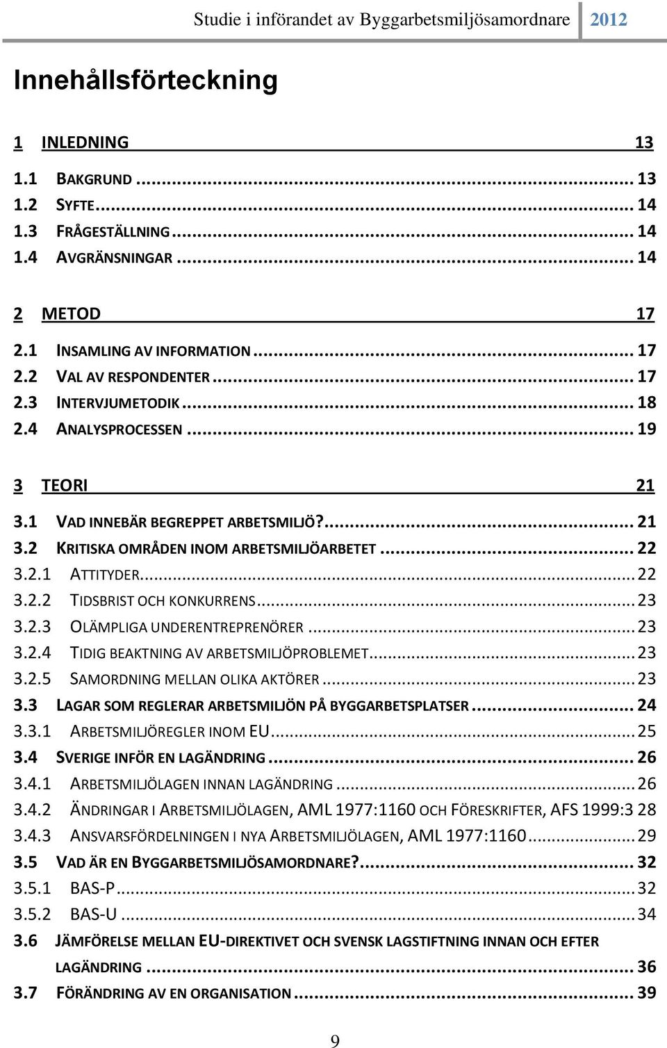 2.3 OLÄMPLIGA UNDERENTREPRENÖRER... 23 3.2.4 TIDIG BEAKTNING AV ARBETSMILJÖPROBLEMET... 23 3.2.5 SAMORDNING MELLAN OLIKA AKTÖRER... 23 3.3 LAGAR SOM REGLERAR ARBETSMILJÖN PÅ BYGGARBETSPLATSER... 24 3.