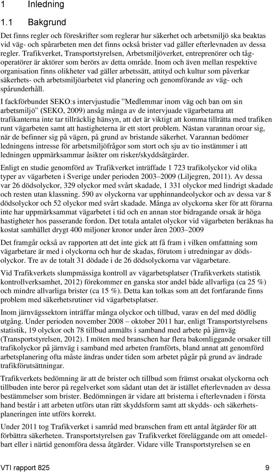 Trafikverket, Transportstyrelsen, Arbetsmiljöverket, entreprenörer och tågoperatörer är aktörer som berörs av detta område.