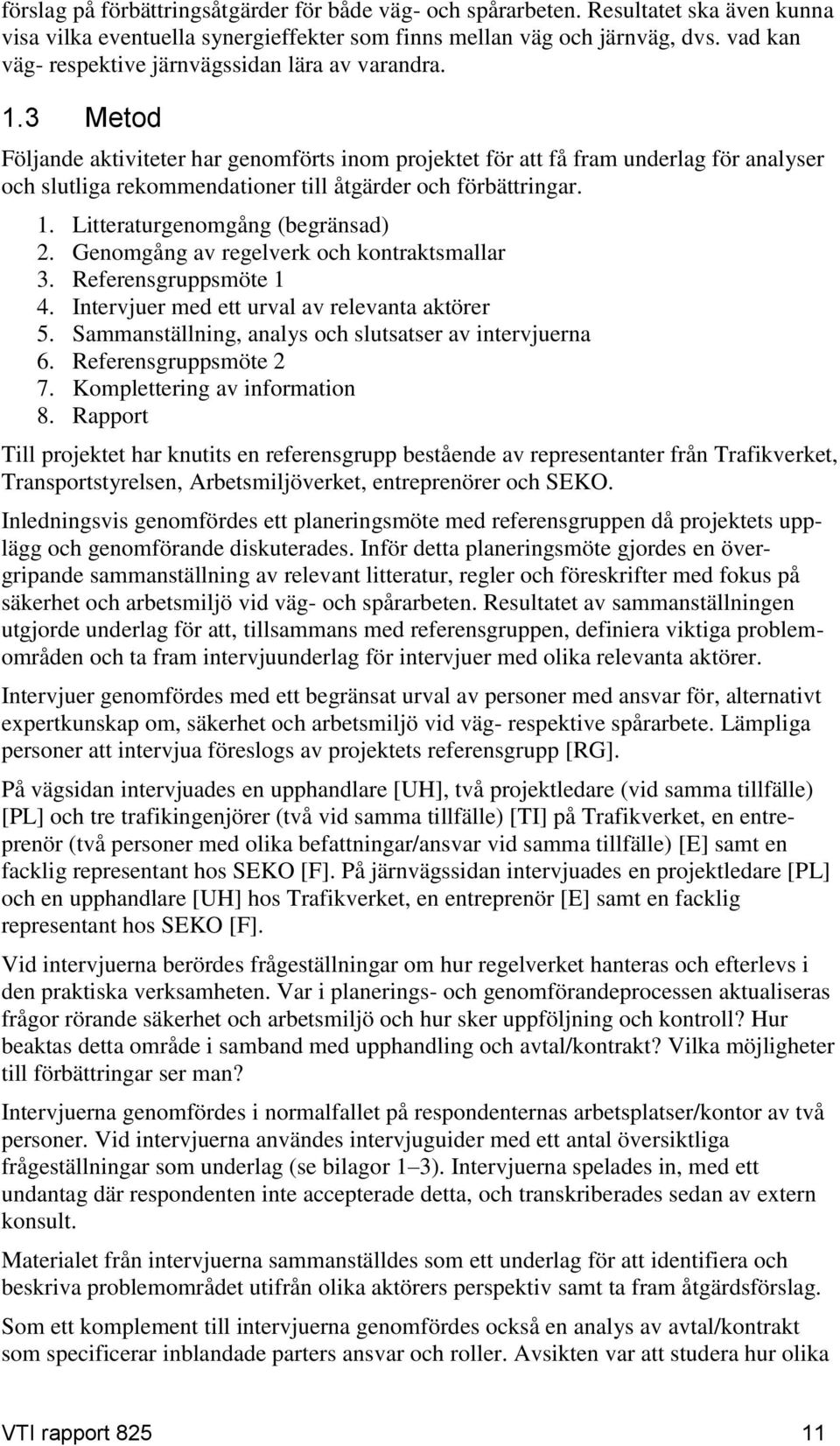 3 Metod Följande aktiviteter har genomförts inom projektet för att få fram underlag för analyser och slutliga rekommendationer till åtgärder och förbättringar. 1. Litteraturgenomgång (begränsad) 2.