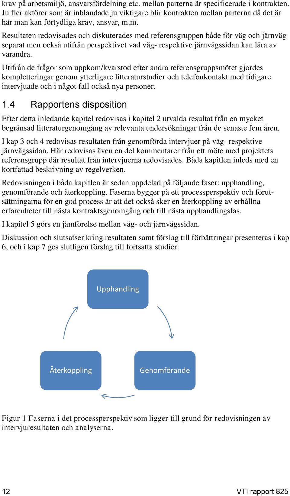 Utifrån de frågor som uppkom/kvarstod efter andra referensgruppsmötet gjordes kompletteringar genom ytterligare litteraturstudier och telefonkontakt med tidigare intervjuade och i något fall också