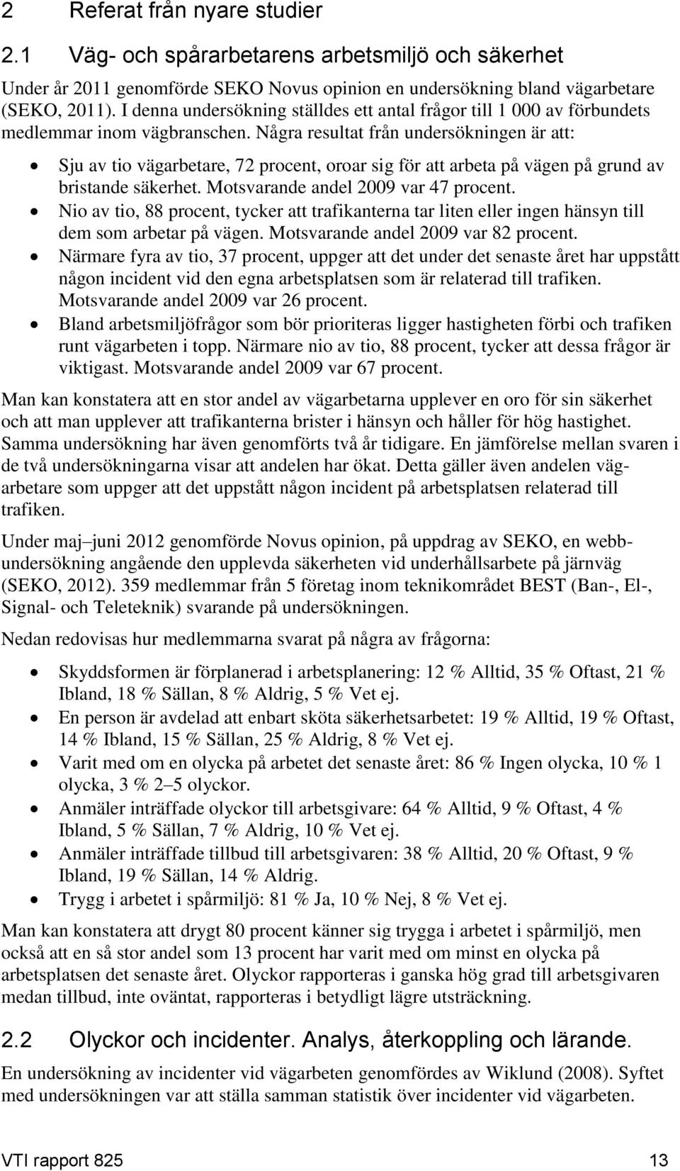 Några resultat från undersökningen är att: Sju av tio vägarbetare, 72 procent, oroar sig för att arbeta på vägen på grund av bristande säkerhet. Motsvarande andel 2009 var 47 procent.