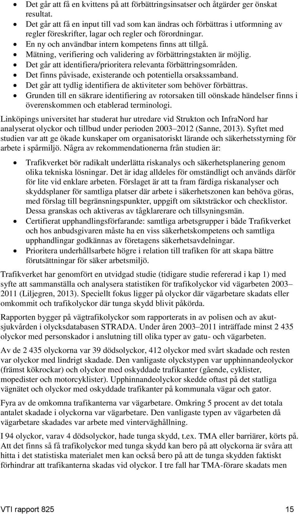 Mätning, verifiering och validering av förbättringstakten är möjlig. Det går att identifiera/prioritera relevanta förbättringsområden. Det finns påvisade, existerande och potentiella orsakssamband.