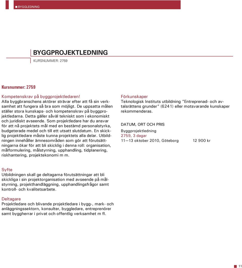 Som projektledare har du ansvar för att nå projektets mål med en bestämd personalstyrka, budgeterade medel och till ett utsatt slutdatum. En skicklig projektledare måste kunna projektets alla delar.