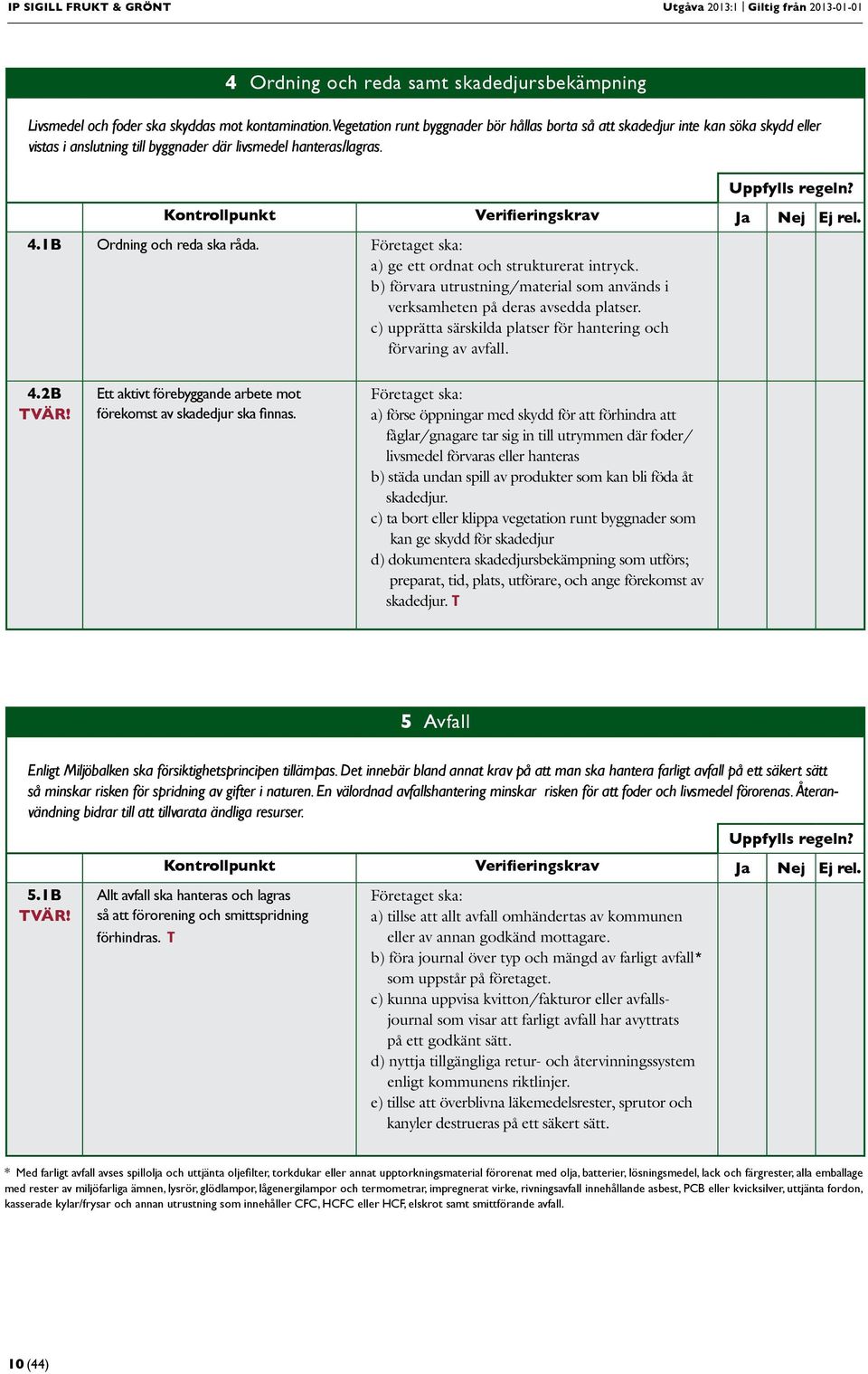 a) ge ett ordnat och strukturerat intryck. b) förvara utrustning/material som används i verksamheten på deras avsedda platser. c) upprätta särskilda platser för hantering och förvaring av avfall. 4.