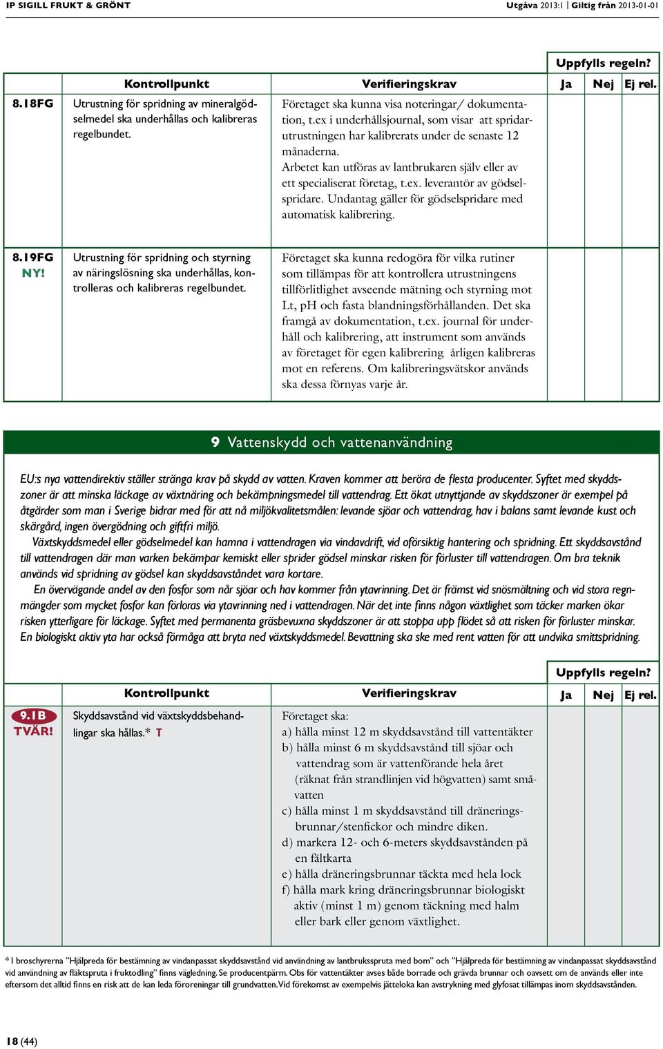 Arbetet kan utföras av lantbrukaren själv eller av ett specialiserat företag, t.ex. leverantör av gödselspridare. Undantag gäller för gödselspridare med automatisk kalibrering. 8.19FG NY!