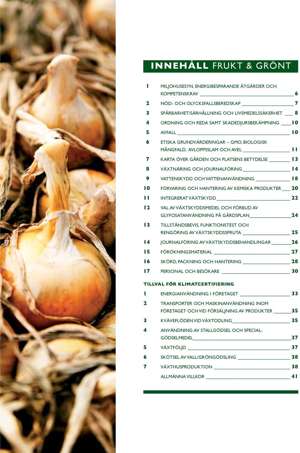 Vattenskydd och Vattenanvändning 18 10 Förvaring och hantering av kemiska produkter 20 11 Integrerat växtskydd 22 12 Val av växtskyddsmedel och förbud av glyfosatanvändning på gårdsplan 24 13