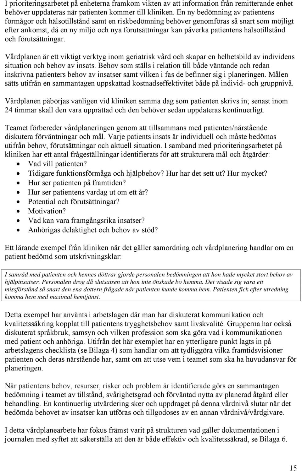 hälsotillstånd och förutsättningar. Vårdplanen är ett viktigt verktyg inom geriatrisk vård och skapar en helhetsbild av individens situation och behov av insats.