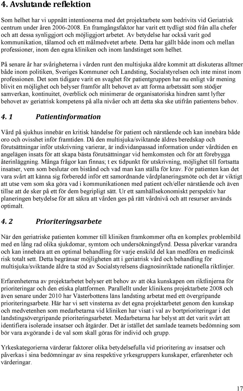 Detta har gällt både inom och mellan professioner, inom den egna kliniken och inom landstinget som helhet.