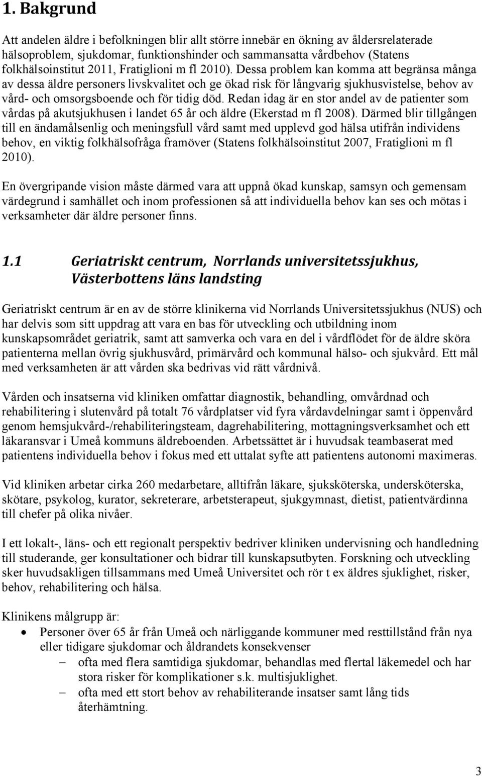 Dessa problem kan komma att begränsa många av dessa äldre personers livskvalitet och ge ökad risk för långvarig sjukhusvistelse, behov av vård- och omsorgsboende och för tidig död.