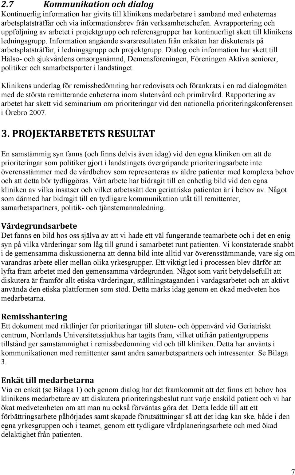 Information angående svarsresultaten från enkäten har diskuterats på arbetsplatsträffar, i ledningsgrupp och projektgrupp.