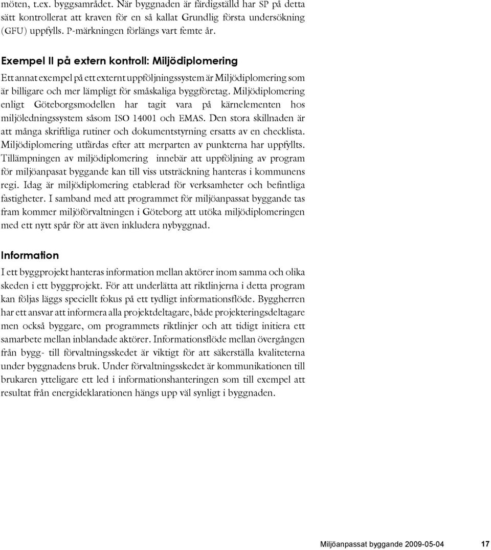 Miljödiplomering enligt Göteborgsmodellen har tagit vara på kärnelementen hos miljöledningssystem såsom ISO 14001 och EMAS.