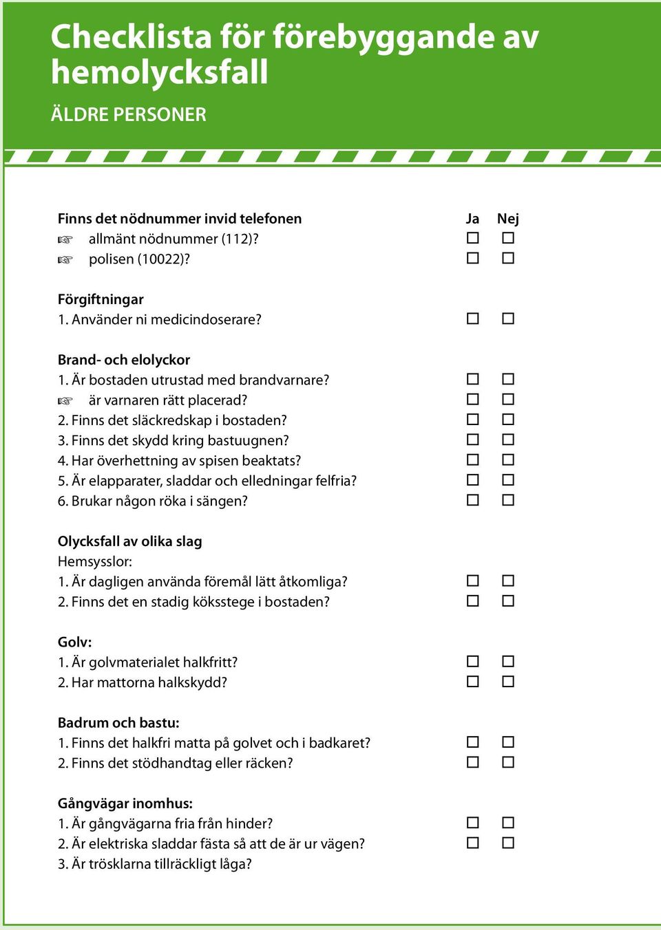 Har överhettning av spisen beaktats? 5. Är elapparater, sladdar och elledningar felfria? 6. Brukar någon röka i sängen? Olycksfall av olika slag Hemsysslor: 1.