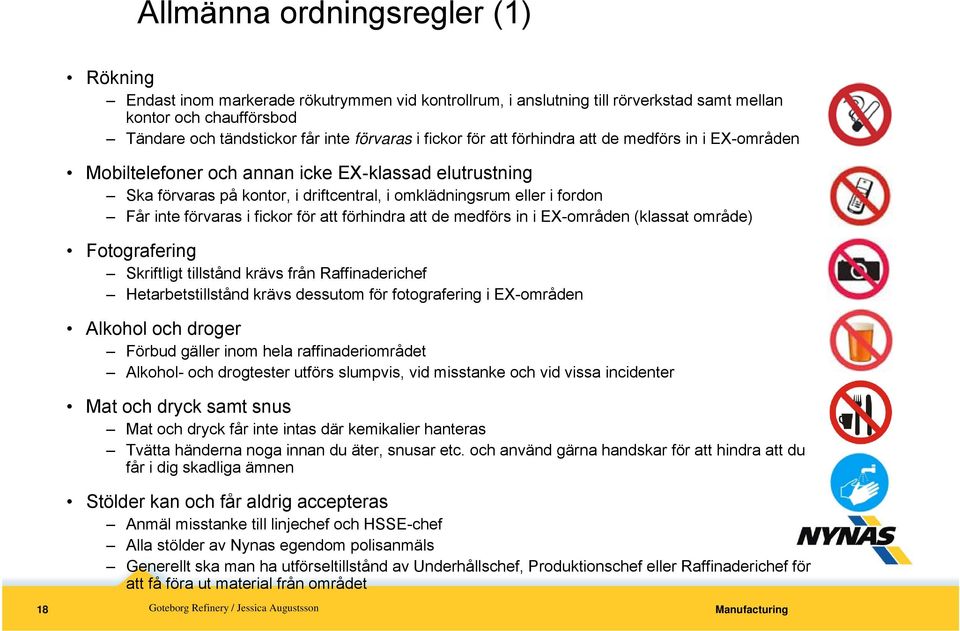 i fickor för att förhindra att de medförs in i EX-områden (klassat område) Fotografering Skriftligt tillstånd krävs från Raffinaderichef Hetarbetstillstånd krävs dessutom för fotografering i