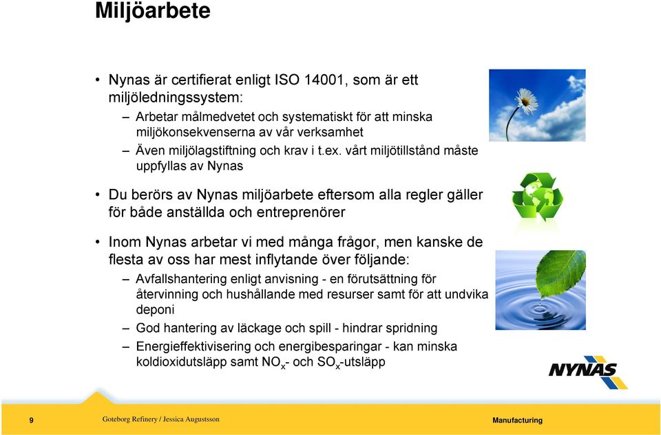 vårt miljötillstånd måste uppfyllas av Nynas Du berörs av Nynas miljöarbete eftersom alla regler gäller för både anställda och entreprenörer Inom Nynas arbetar vi med många frågor, men