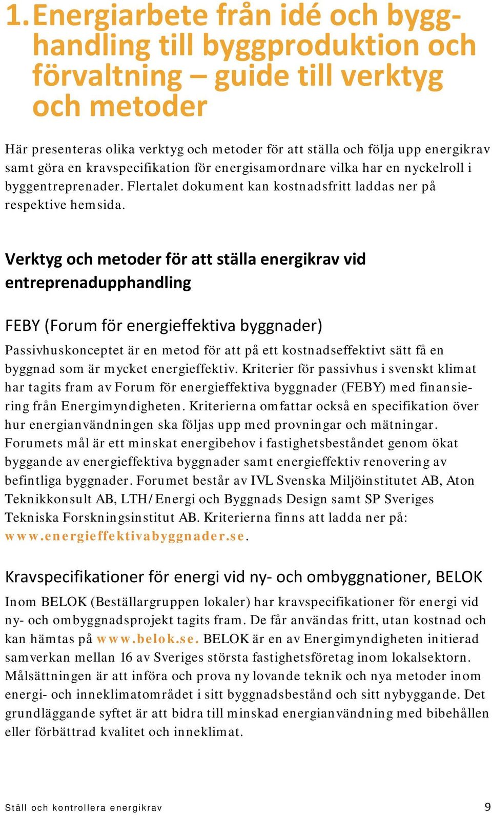 Verktyg och metoder för att ställa energikrav vid entreprenadupphandling FEBY (Forum för energieffektiva byggnader) Passivhuskonceptet är en metod för att på ett kostnadseffektivt sätt få en byggnad