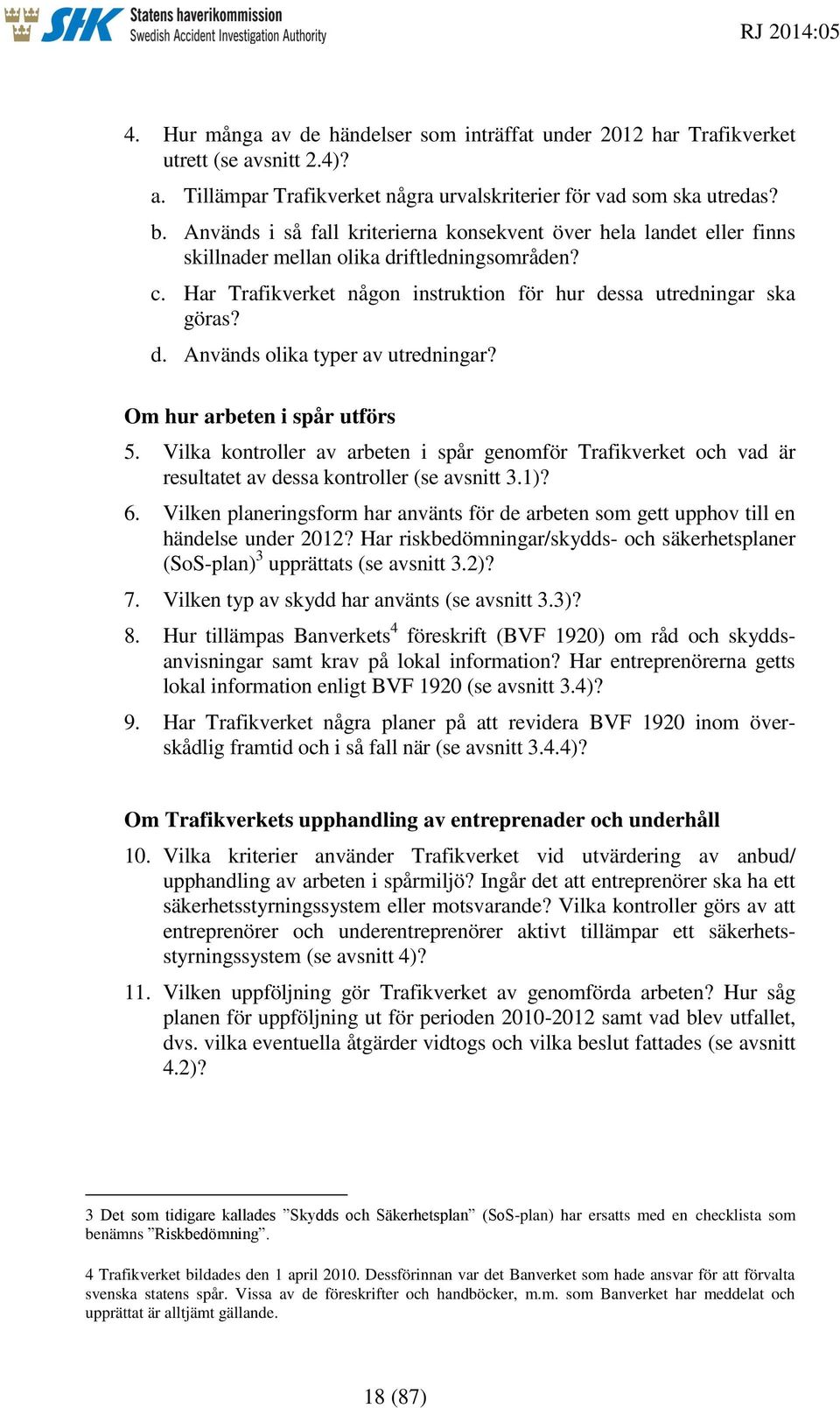 Om hur arbeten i spår utförs 5. Vilka kontroller av arbeten i spår genomför Trafikverket och vad är resultatet av dessa kontroller (se avsnitt 3.1)? 6.
