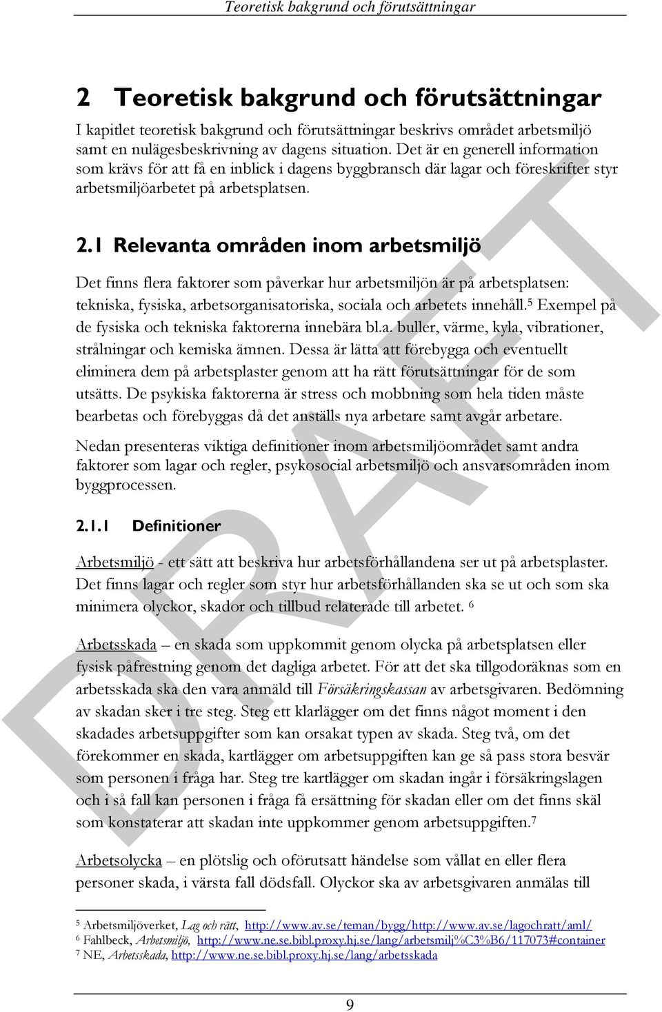 1 Relevanta områden inom arbetsmiljö Det finns flera faktorer som påverkar hur arbetsmiljön är på arbetsplatsen: tekniska, fysiska, arbetsorganisatoriska, sociala och arbetets innehåll.