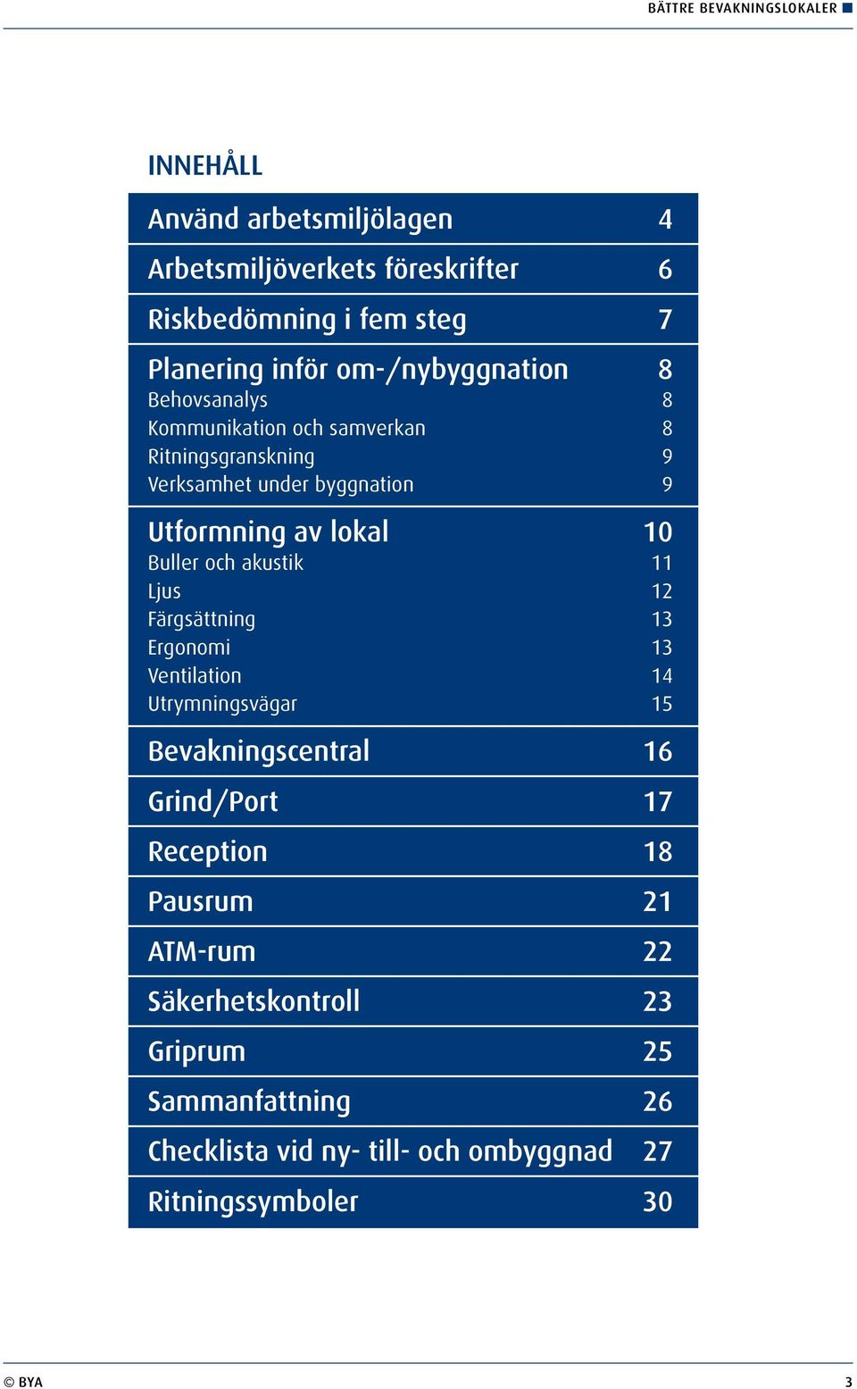 Buller och akustik 11 Ljus 12 Färgsättning 13 Ergonomi 13 Ventilation 14 Utrymningsvägar 15 Bevakningscentral 16 Grind/Port 17 Reception