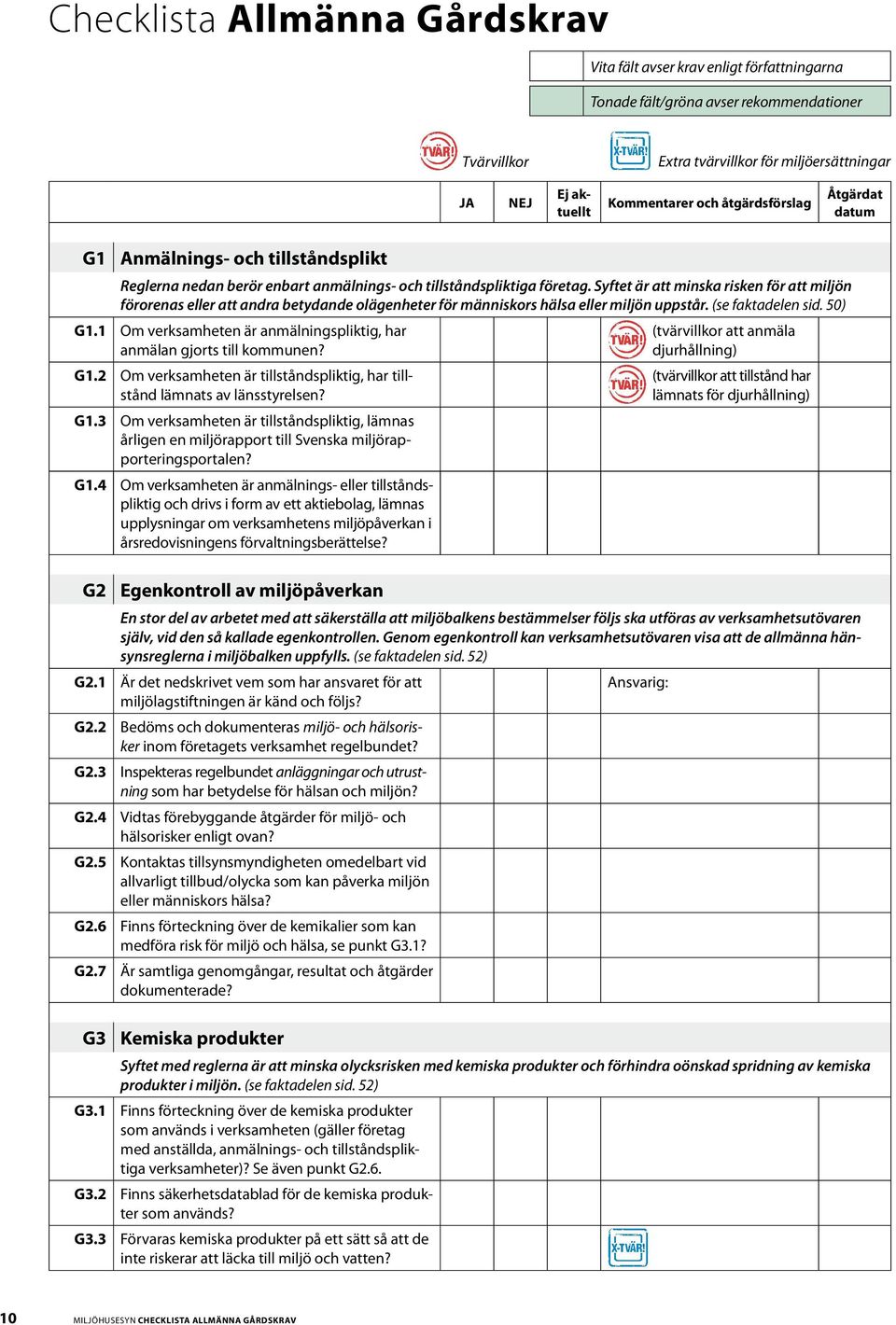 Syftet är att minska risken för att miljön förorenas eller att andra betydande olägenheter för människors hälsa eller miljön uppstår. (se faktadelen sid. 50) G1.