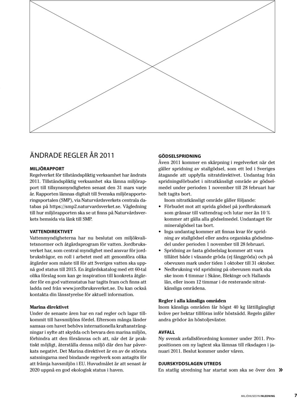 Rapporten lämnas digitalt till Svenska miljörapporteringsportalen (SMP), via Naturvårdsverkets centrala databas på https://smp2.naturvardsverket.se.