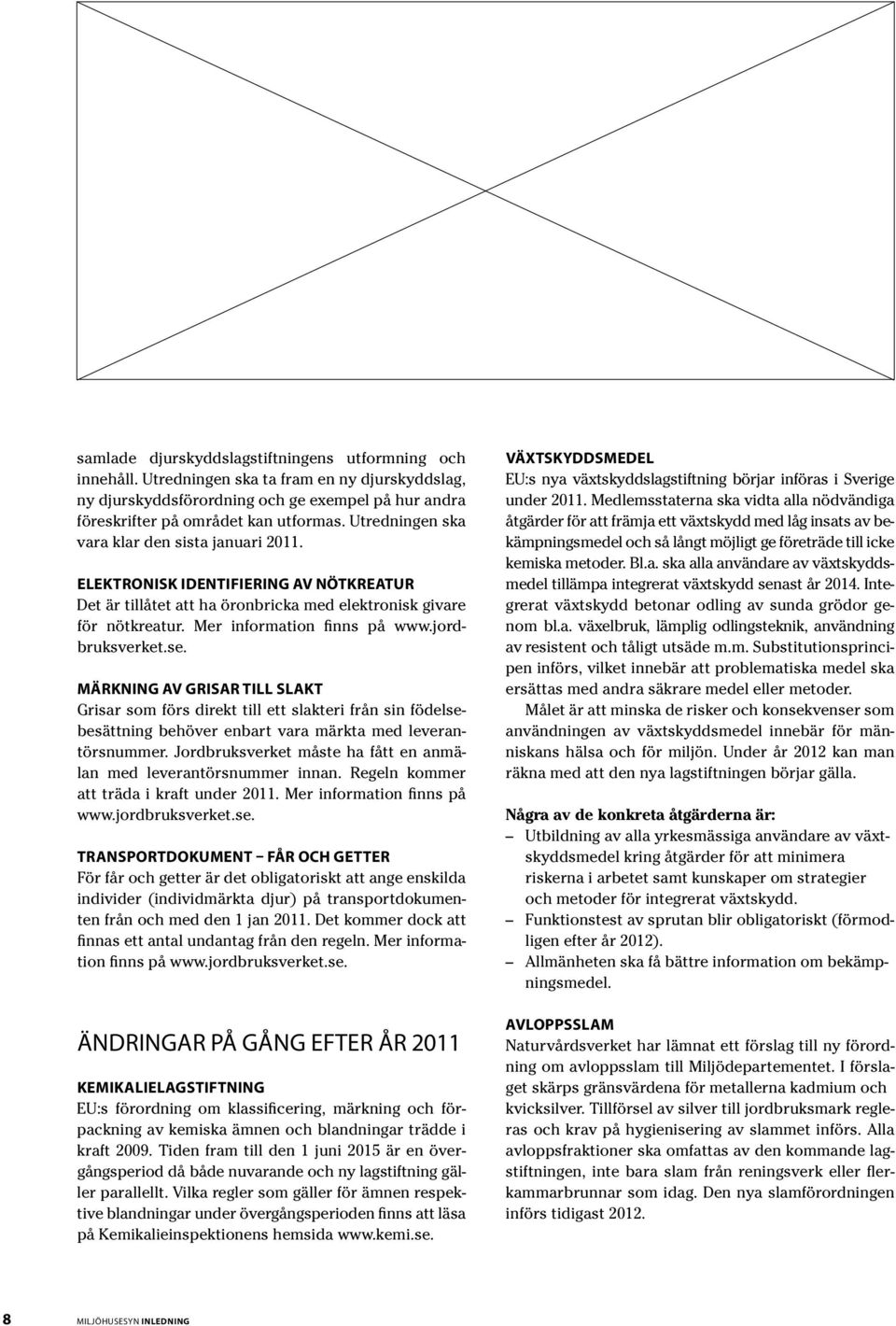 jordbruksverket.se. MÄRKNING AV GRISAR TILL SLAKT Grisar som förs direkt till ett slakteri från sin födelsebesättning behöver enbart vara märkta med leverantörsnummer.