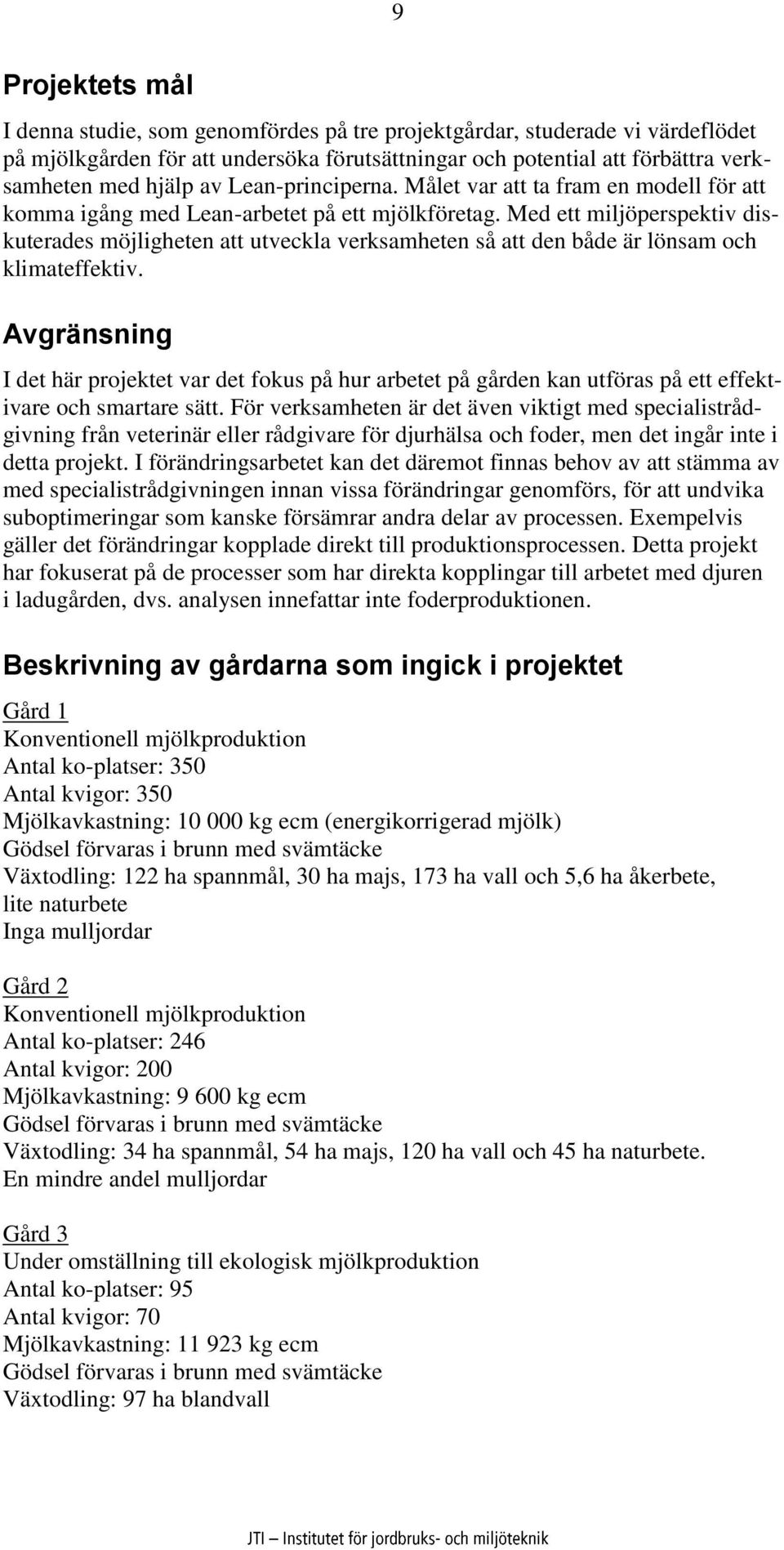 Med ett miljöperspektiv diskuterades möjligheten att utveckla verksamheten så att den både är lönsam och klimateffektiv.