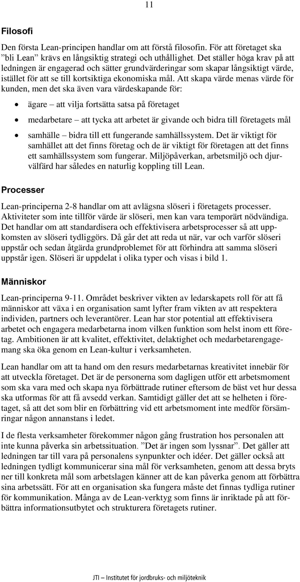 Att skapa värde menas värde för kunden, men det ska även vara värdeskapande för: Processer ägare att vilja fortsätta satsa på företaget medarbetare att tycka att arbetet är givande och bidra till