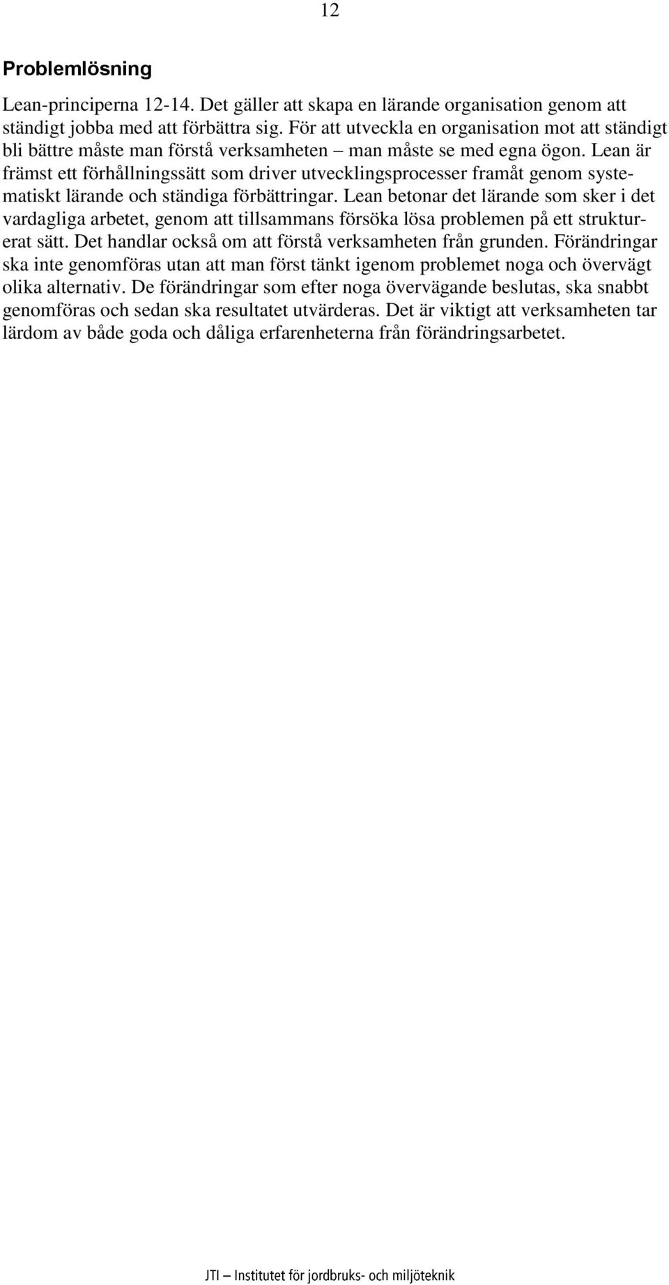 Lean är främst ett förhållningssätt som driver utvecklingsprocesser framåt genom systematiskt lärande och ständiga förbättringar.