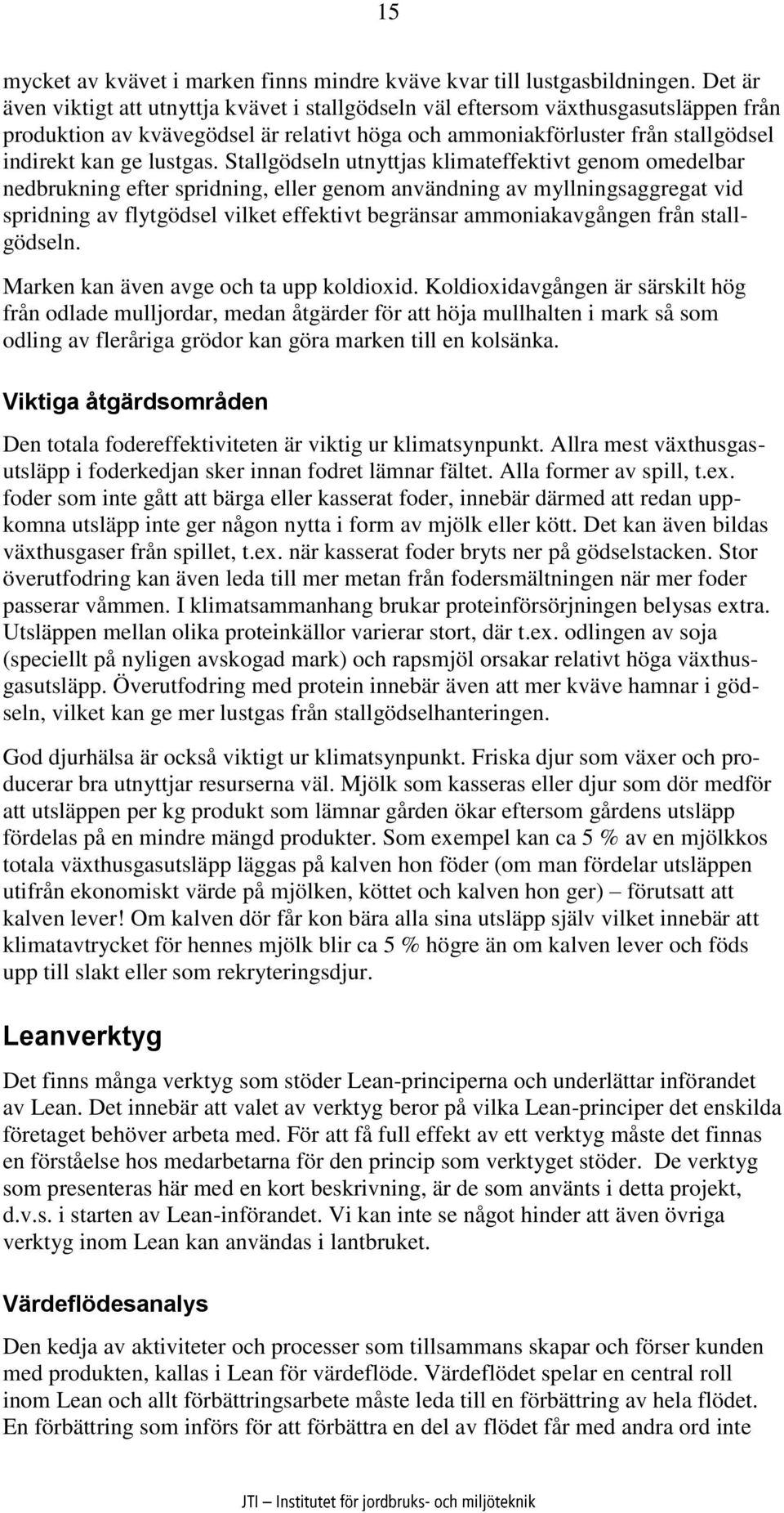 Stallgödseln utnyttjas klimateffektivt genom omedelbar nedbrukning efter spridning, eller genom användning av myllningsaggregat vid spridning av flytgödsel vilket effektivt begränsar ammoniakavgången