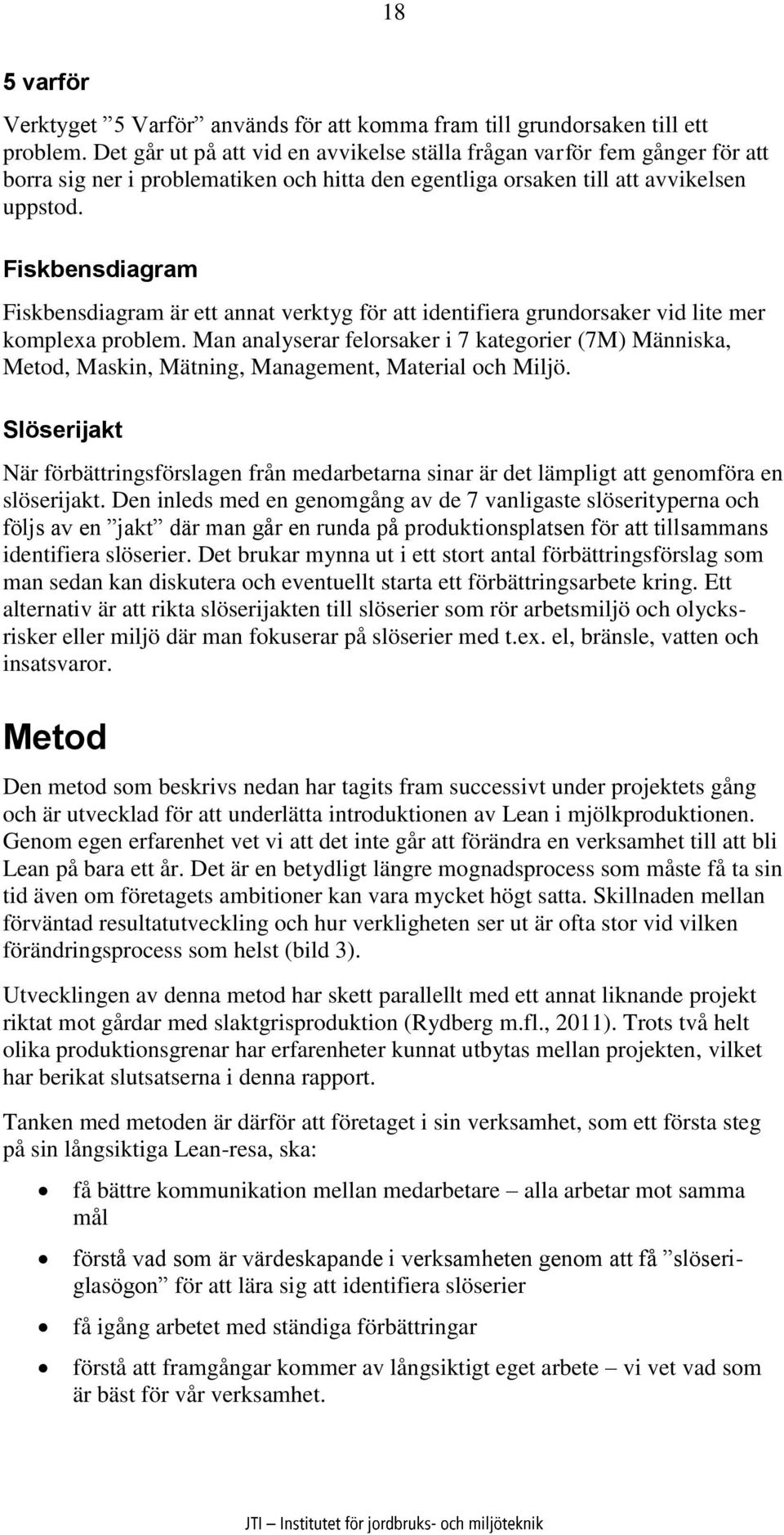 Fiskbensdiagram Fiskbensdiagram är ett annat verktyg för att identifiera grundorsaker vid lite mer komplexa problem.