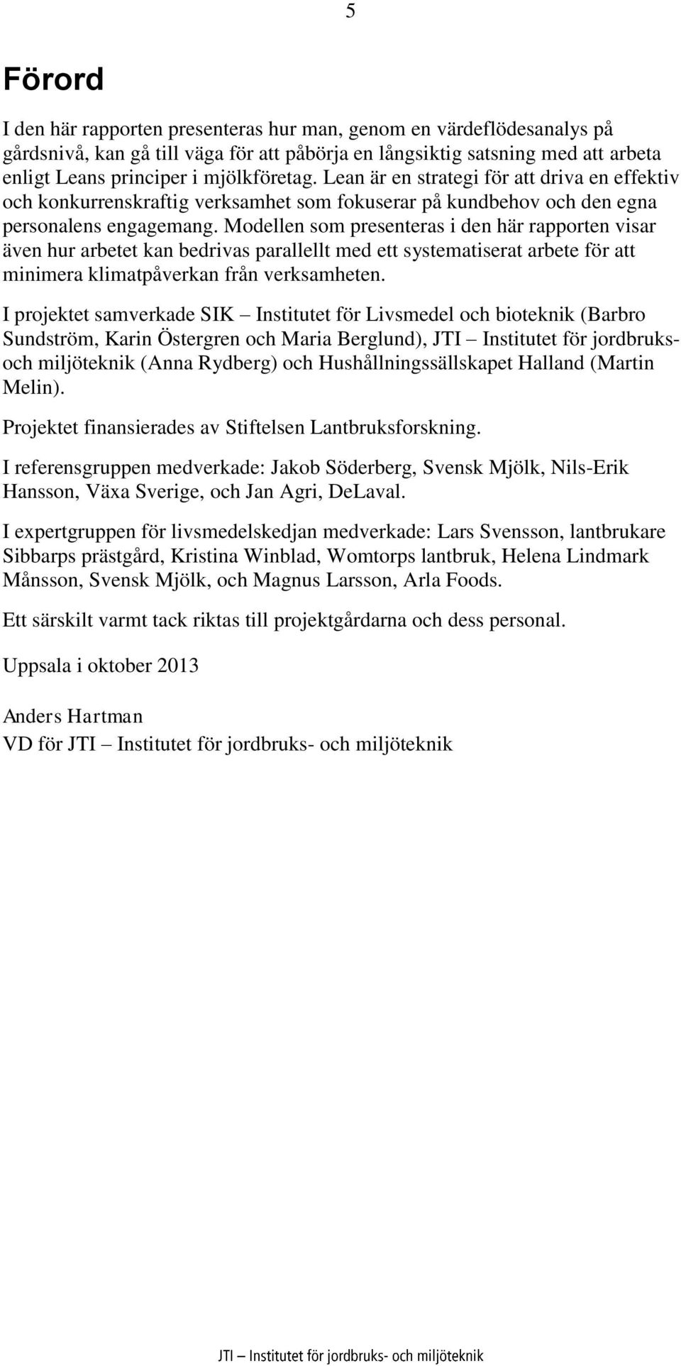 Modellen som presenteras i den här rapporten visar även hur arbetet kan bedrivas parallellt med ett systematiserat arbete för att minimera klimatpåverkan från verksamheten.