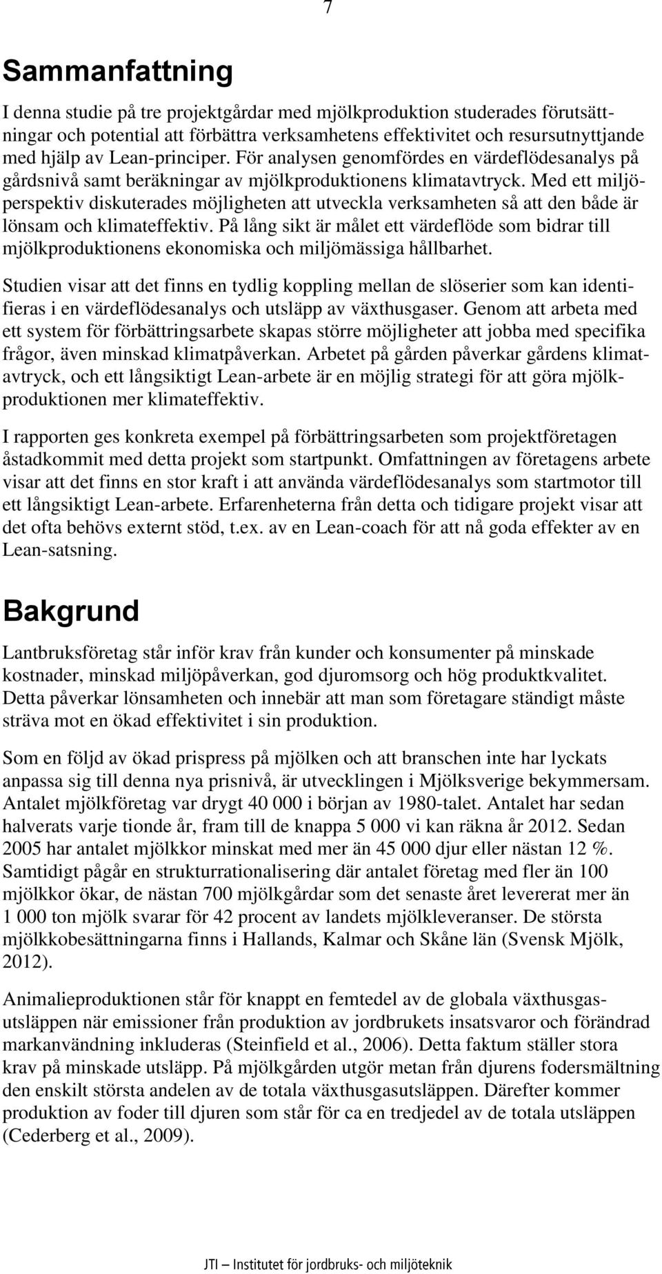 Med ett miljöperspektiv diskuterades möjligheten att utveckla verksamheten så att den både är lönsam och klimateffektiv.