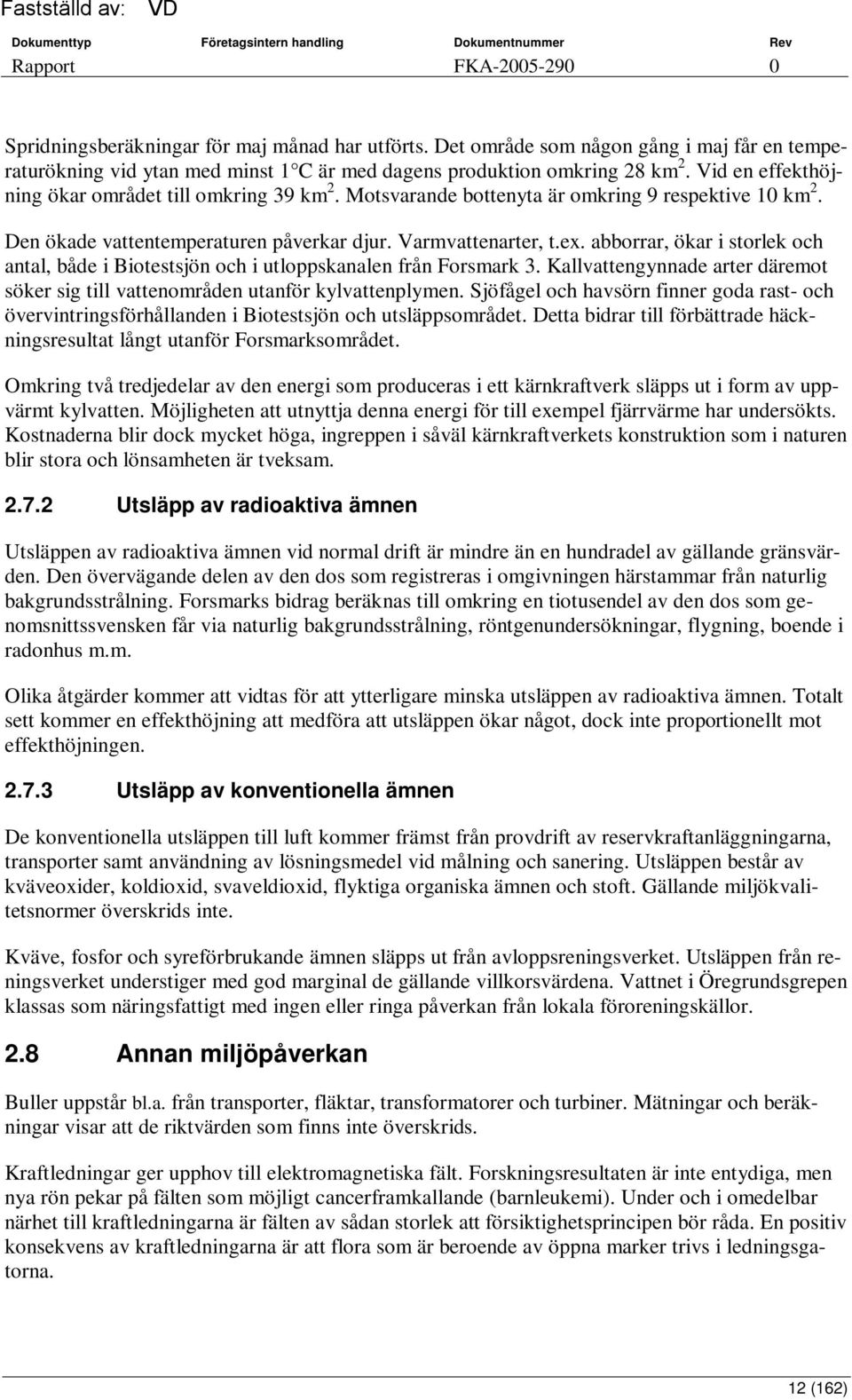 abborrar, ökar i storlek och antal, både i Biotestsjön och i utloppskanalen från Forsmark 3. Kallvattengynnade arter däremot söker sig till vattenområden utanför kylvattenplymen.