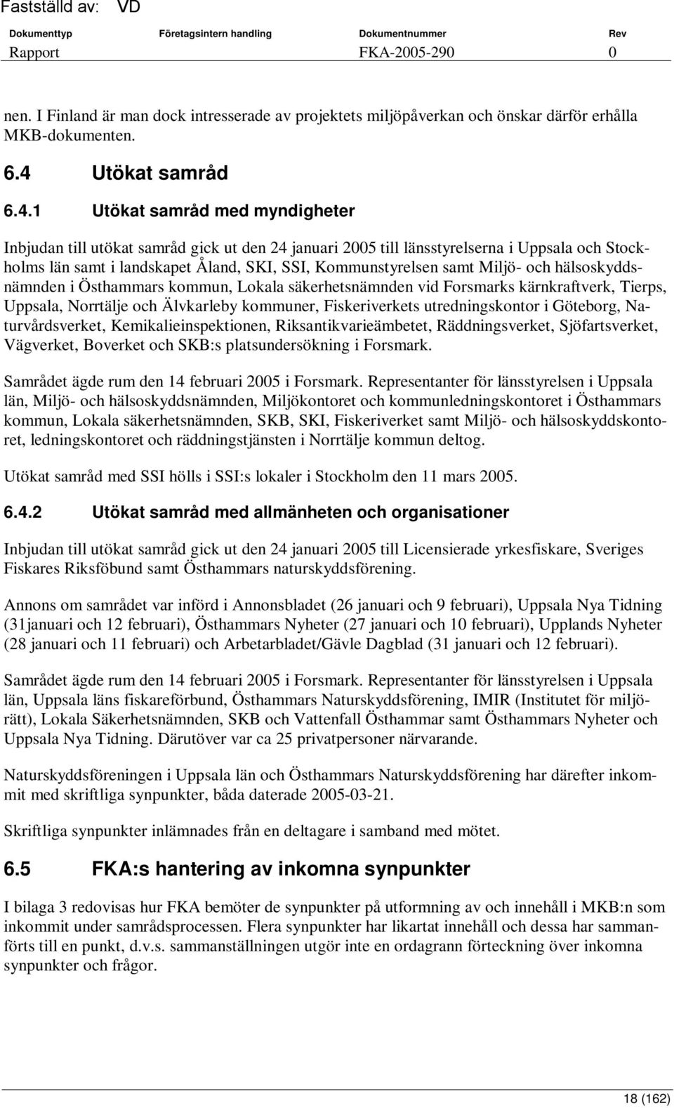 1 Utökat samråd med myndigheter Inbjudan till utökat samråd gick ut den 24 januari 2005 till länsstyrelserna i Uppsala och Stockholms län samt i landskapet Åland, SKI, SSI, Kommunstyrelsen samt