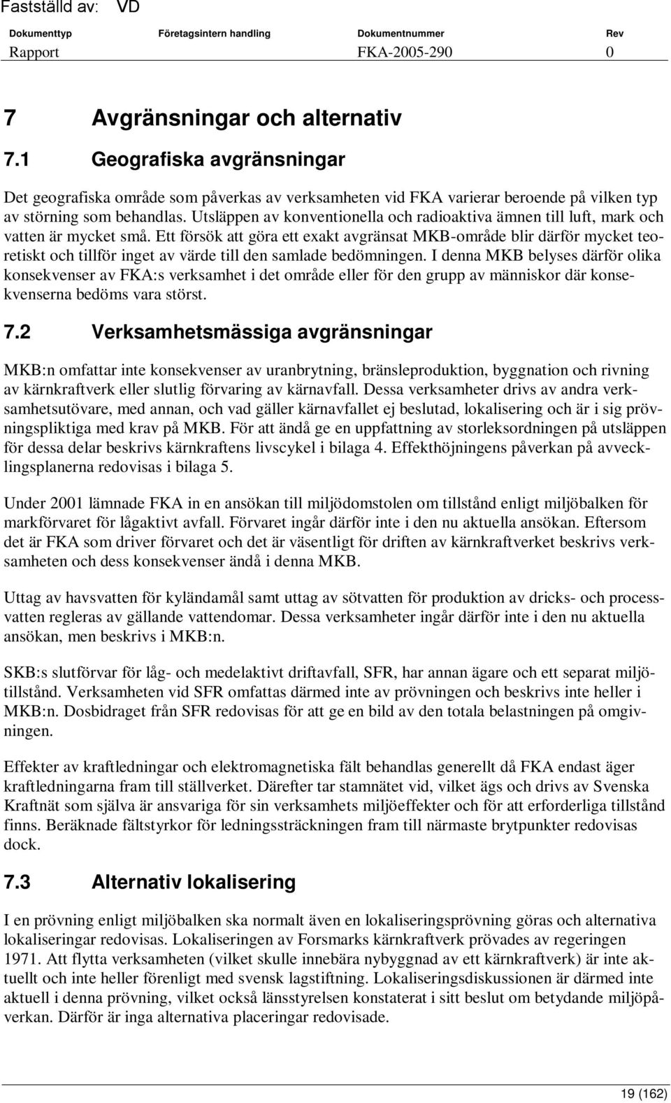 Ett försök att göra ett exakt avgränsat MKB-område blir därför mycket teoretiskt och tillför inget av värde till den samlade bedömningen.