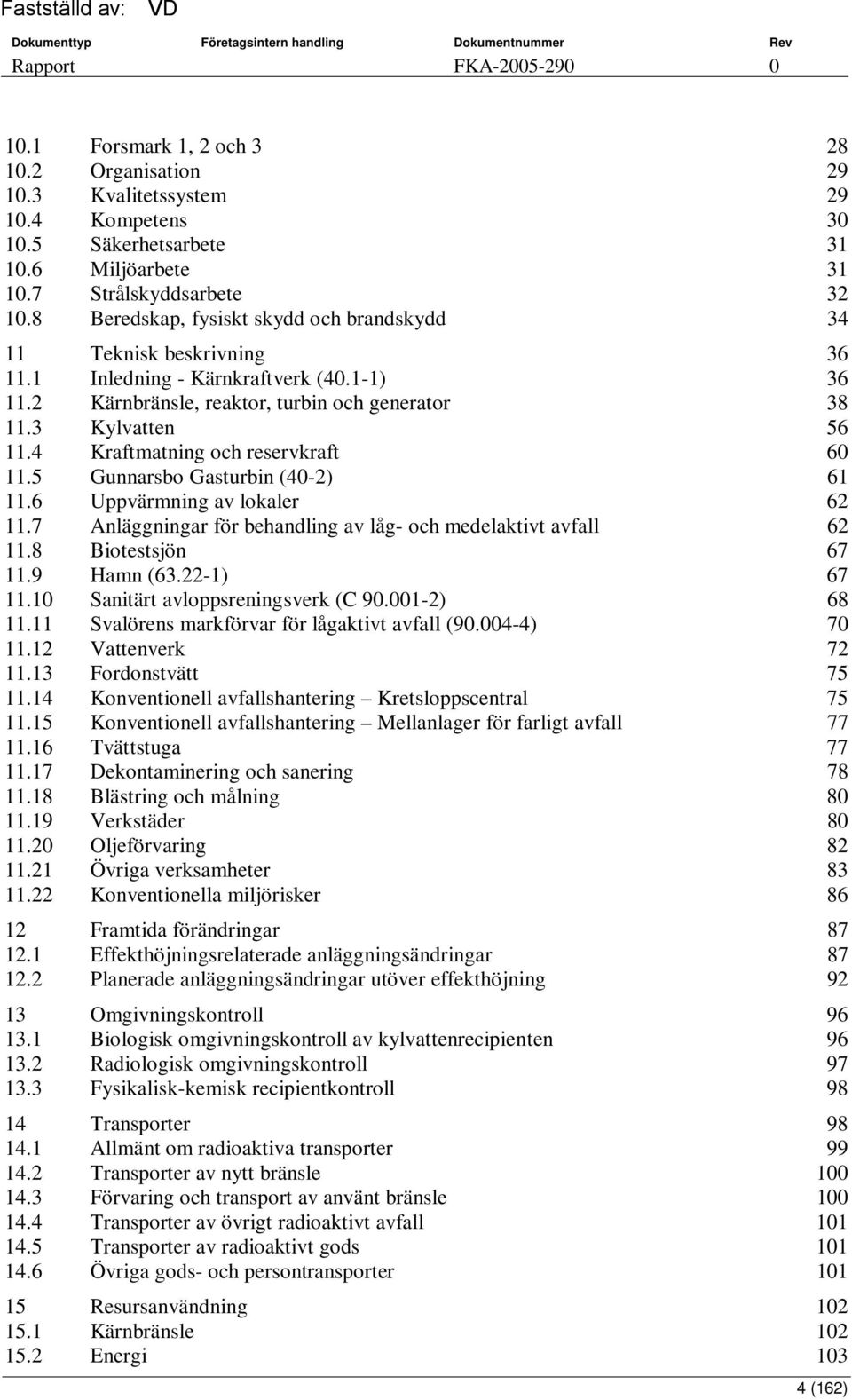 4 Kraftmatning och reservkraft 60 11.5 Gunnarsbo Gasturbin (40-2) 61 11.6 Uppvärmning av lokaler 62 11.7 Anläggningar för behandling av låg- och medelaktivt avfall 62 11.8 Biotestsjön 67 11.