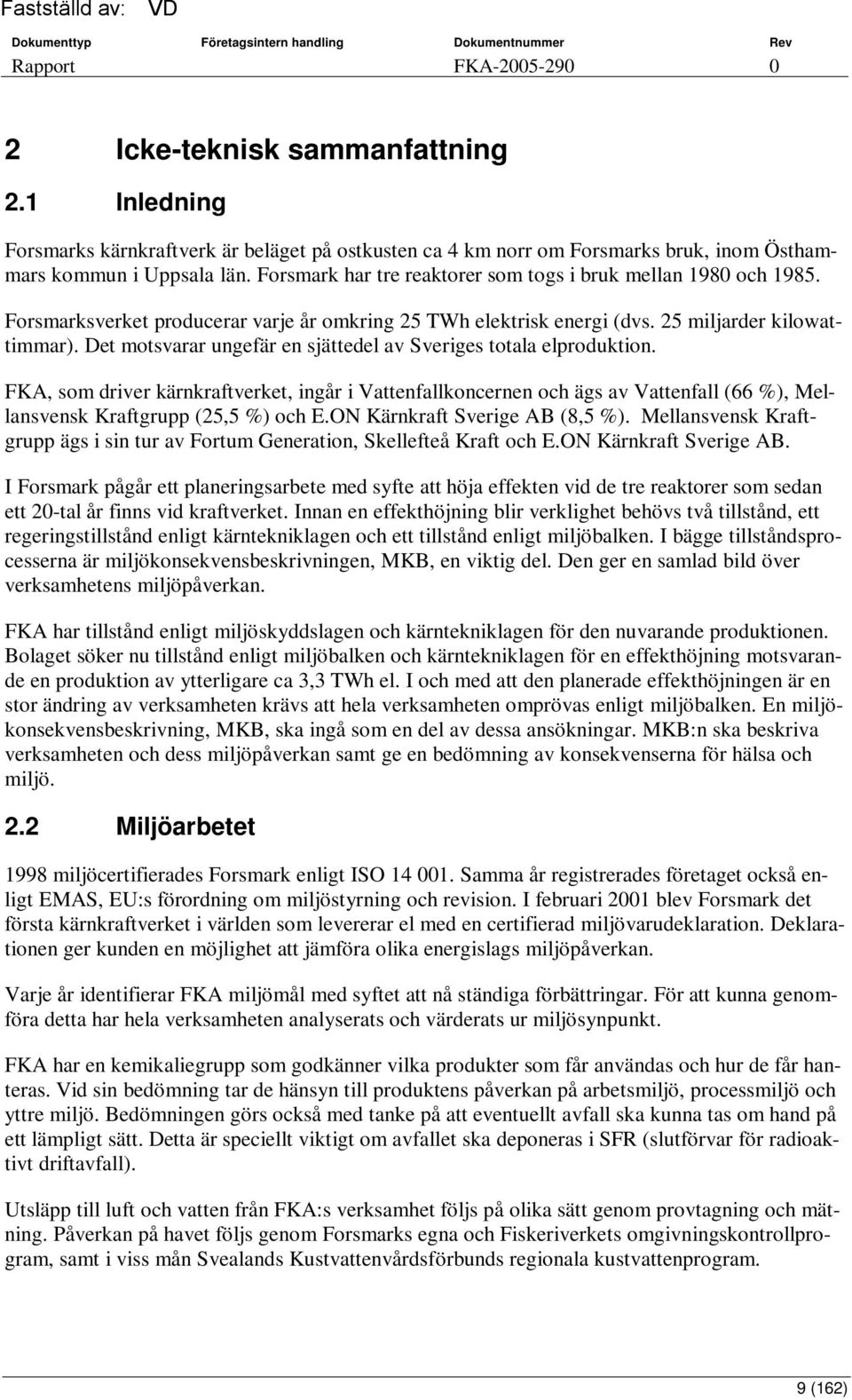 Det motsvarar ungefär en sjättedel av Sveriges totala elproduktion. FKA, som driver kärnkraftverket, ingår i Vattenfallkoncernen och ägs av Vattenfall (66 %), Mellansvensk Kraftgrupp (25,5 %) och E.