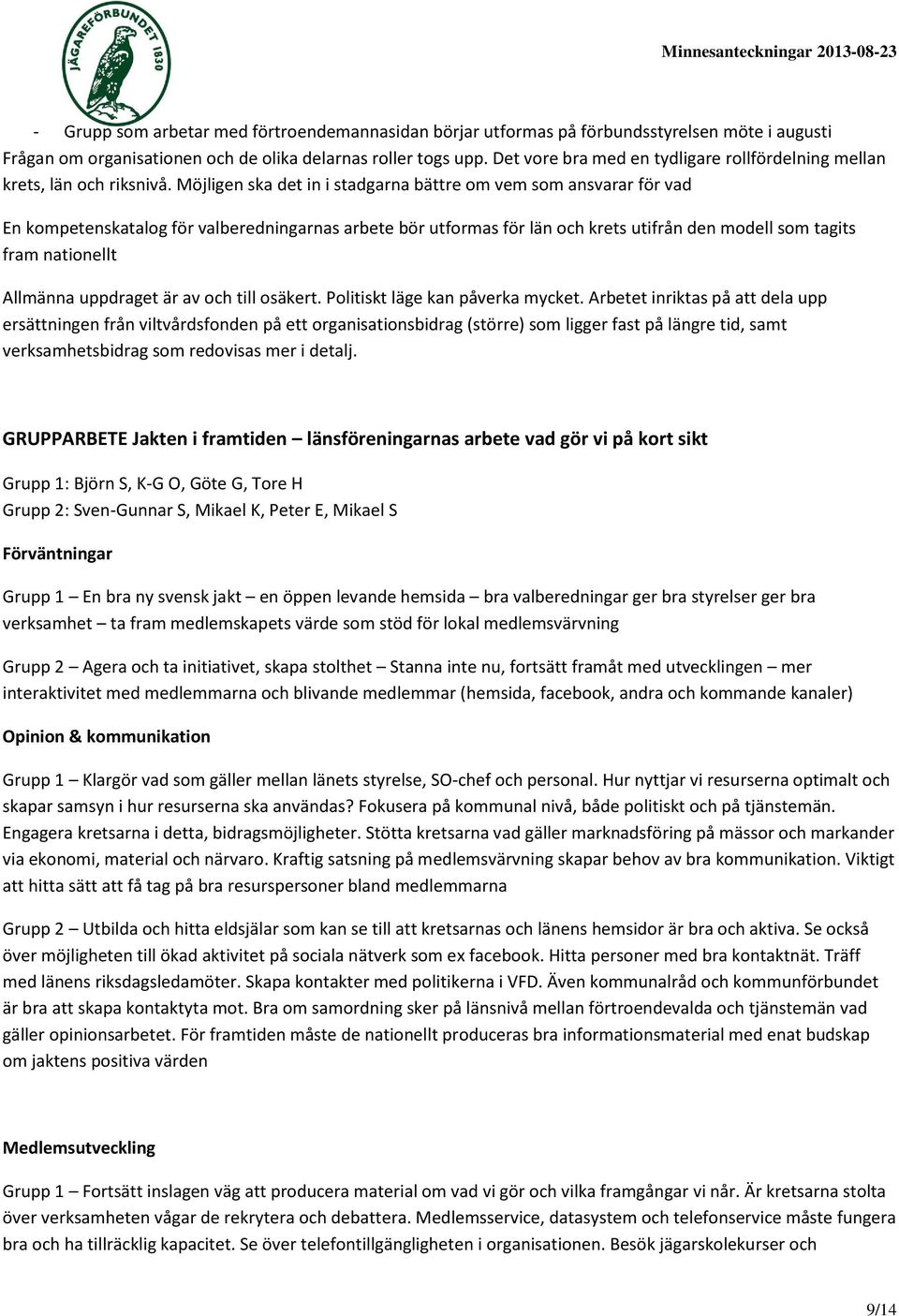 Möjligen ska det in i stadgarna bättre om vem som ansvarar för vad En kompetenskatalog för valberedningarnas arbete bör utformas för län och krets utifrån den modell som tagits fram nationellt